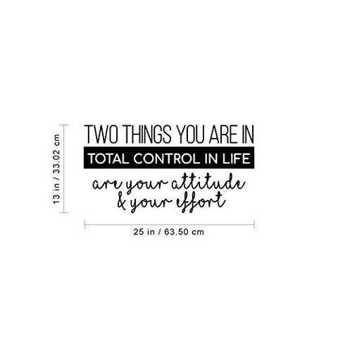 Two Things You are in Total Control in Life Attitude Effort - 13" x 25" - Modern Motivational Quote for Home Bedroom Living Room Office Workplace School Decor Sticker (Black)
